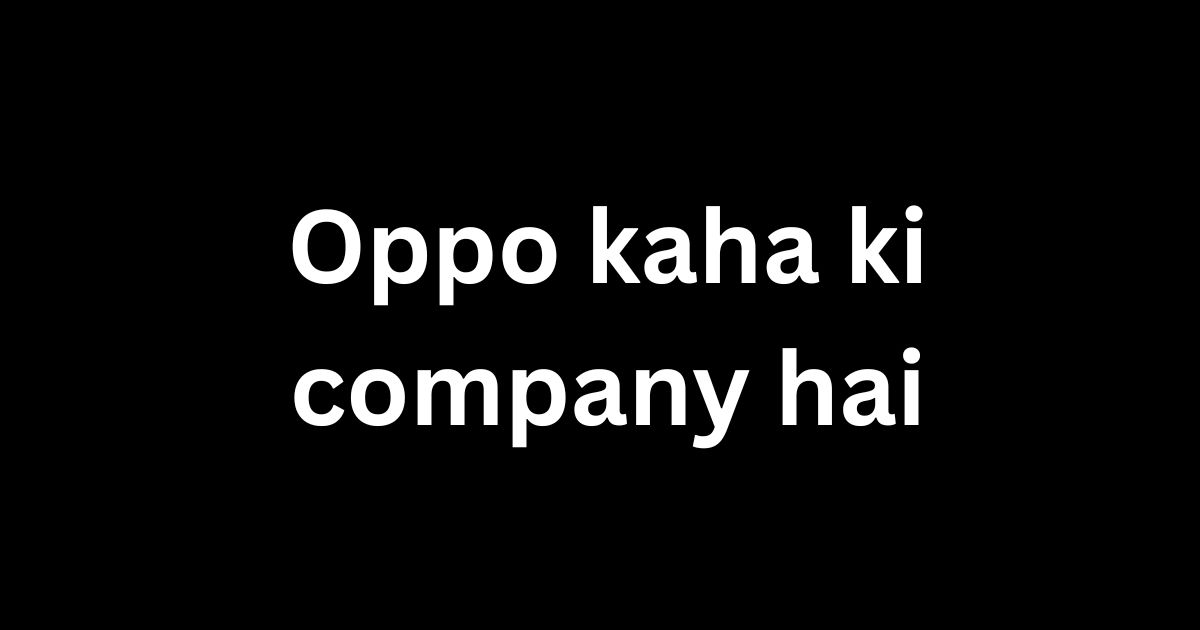 Oppo kaha ki company hai